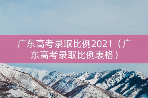 广东高考录取比例2021（广东高考录取比例表格）