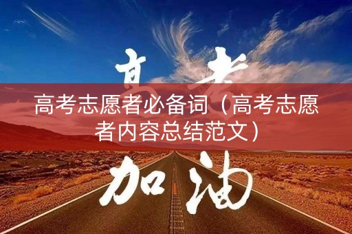 高考志愿者必备词（高考志愿者内容总结范文）