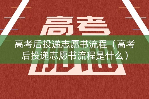 高考后投递志愿书流程（高考后投递志愿书流程是什么）