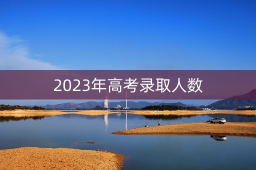 2023年高考录取人数