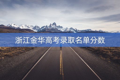 浙江金华高考录取名单分数