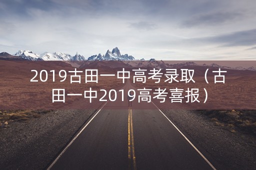 2019古田一中高考录取（古田一中2019高考喜报）
