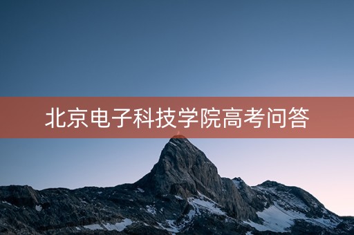 北京电子科技学院高考问答