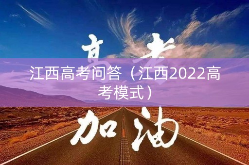江西高考问答（江西2022高考模式）