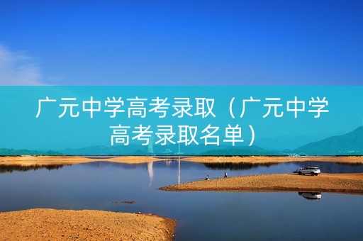 广元中学高考录取（广元中学高考录取名单）