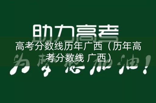 高考分数线历年广西（历年高考分数线 广西）