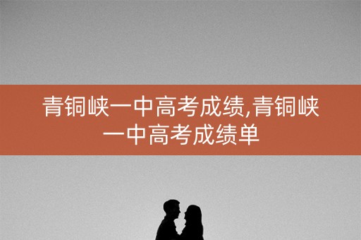 青铜峡一中高考成绩,青铜峡一中高考成绩单
