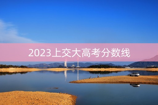 2023上交大高考分数线