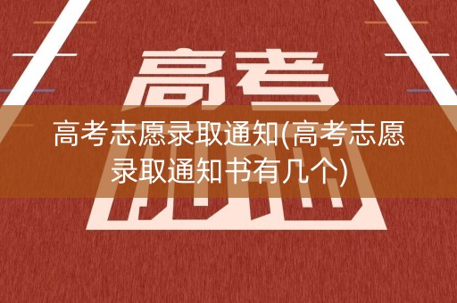高考志愿录取通知(高考志愿录取通知书有几个)