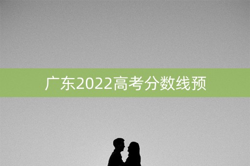 广东2022高考分数线预