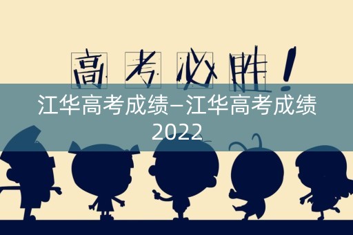 江华高考成绩—江华高考成绩2022