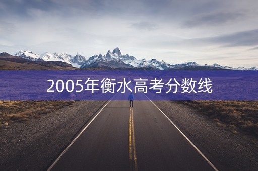 2005年衡水高考分数线