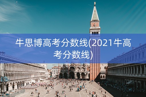 牛思博高考分数线(2021牛高考分数线)