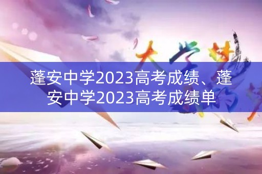 蓬安中学2023高考成绩、蓬安中学2023高考成绩单
