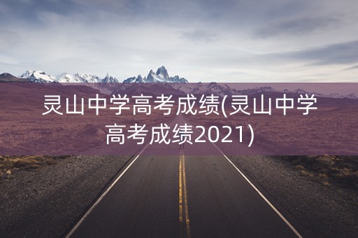 灵山中学高考成绩(灵山中学高考成绩2021)