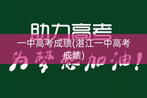 一中高考成绩(湛江一中高考成绩)