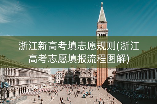 浙江新高考填志愿规则(浙江高考志愿填报流程图解)