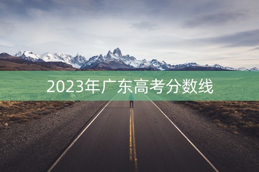 2023年广东高考分数线