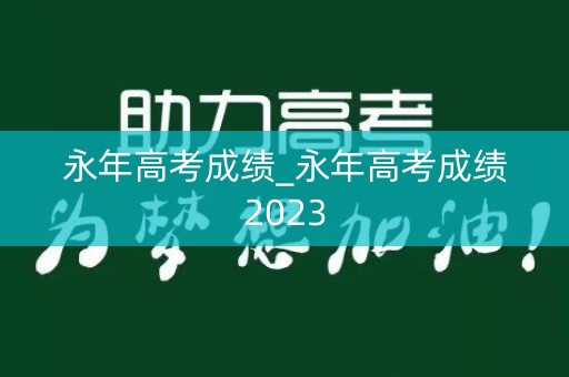 永年高考成绩_永年高考成绩2023