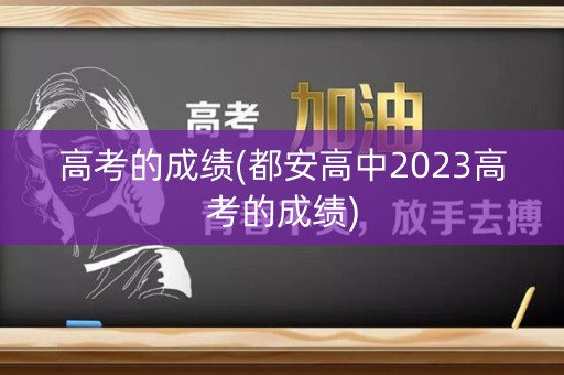 高考的成绩(都安高中2023高考的成绩)