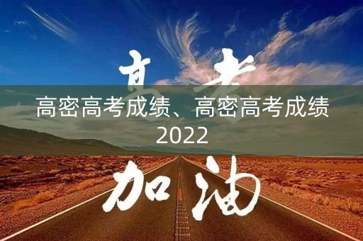 高密高考成绩、高密高考成绩2022
