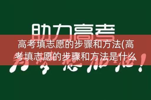 高考填志愿的步骤和方法(高考填志愿的步骤和方法是什么)