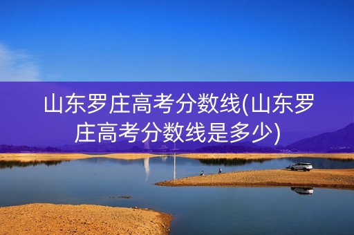 山东罗庄高考分数线(山东罗庄高考分数线是多少)