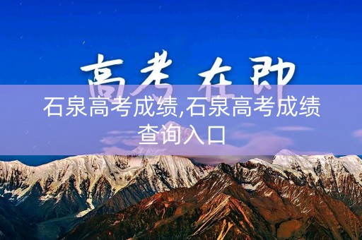 石泉高考成绩,石泉高考成绩查询入口