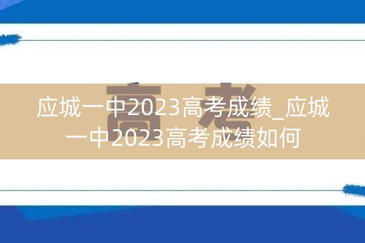 应城一中2023高考成绩_应城一中2023高考成绩如何