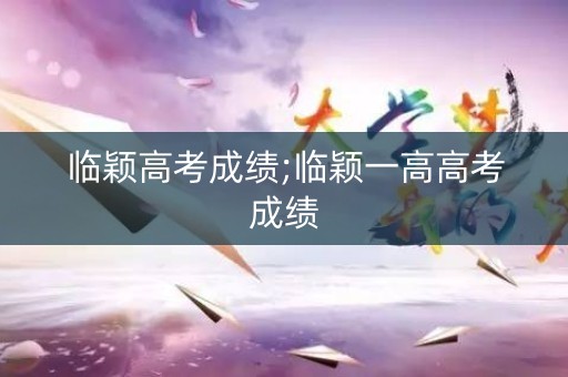 临颖高考成绩;临颖一高高考成绩