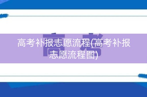 高考补报志愿流程(高考补报志愿流程图)