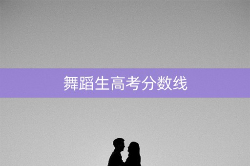 舞蹈生高考分数线