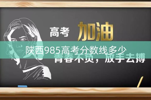 陕西985高考分数线多少
