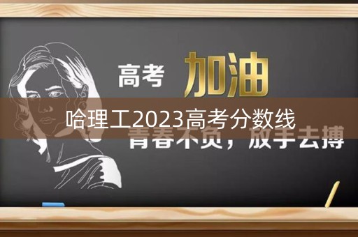 哈理工2023高考分数线