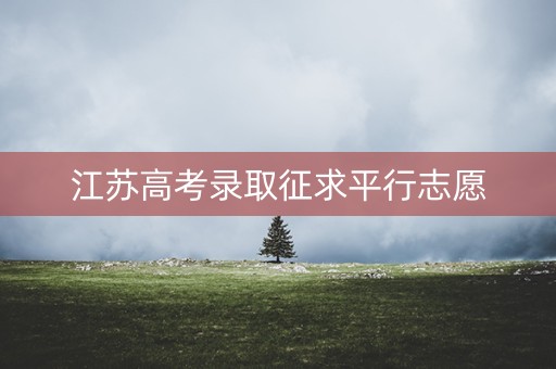 江苏高考录取征求平行志愿