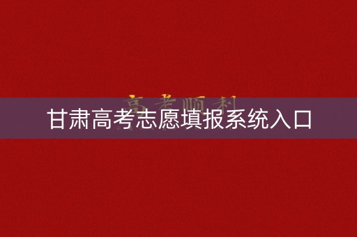 甘肃高考志愿填报系统入口