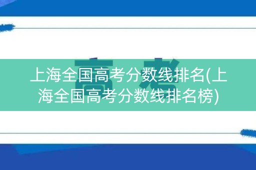 上海全国高考分数线排名(上海全国高考分数线排名榜)