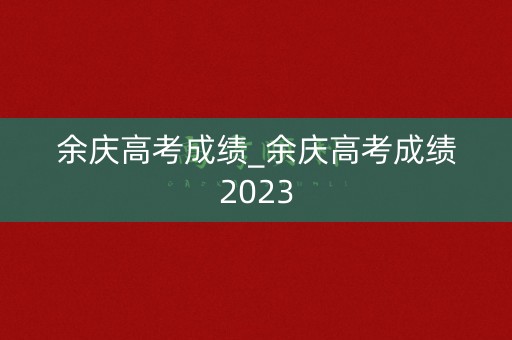 余庆高考成绩_余庆高考成绩2023