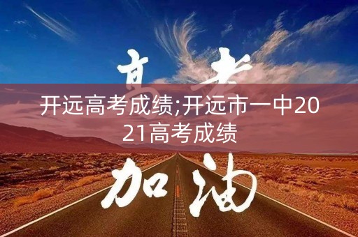 开远高考成绩;开远市一中2021高考成绩