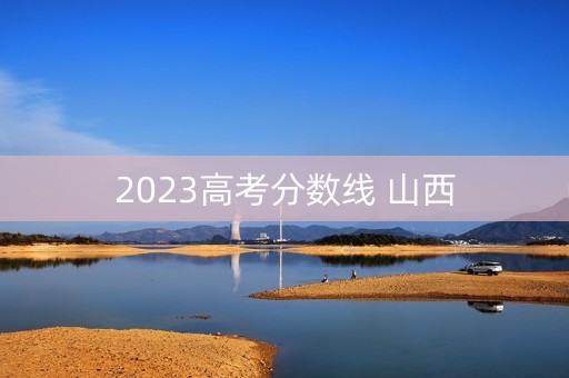 2023高考分数线 山西