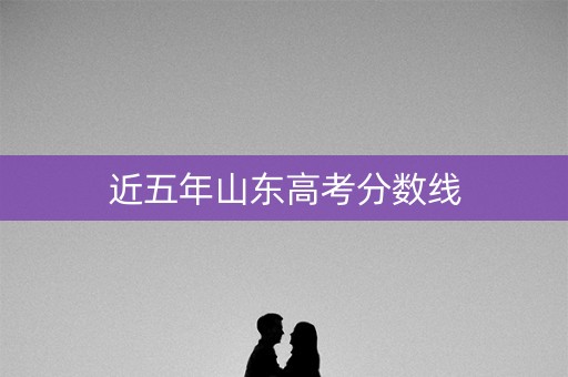 近五年山东高考分数线