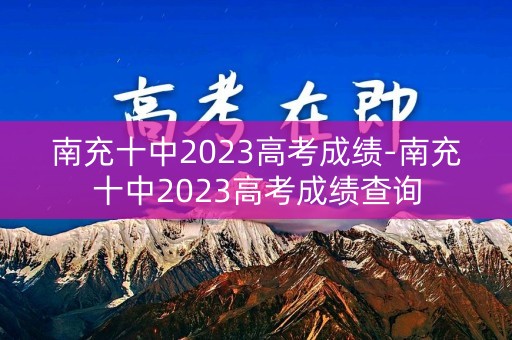 南充十中2023高考成绩-南充十中2023高考成绩查询