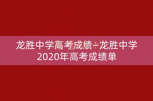 龙胜中学高考成绩—龙胜中学2020年高考成绩单