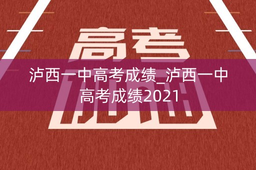 泸西一中高考成绩_泸西一中高考成绩2021