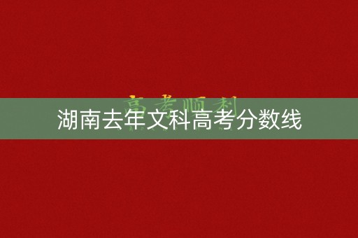 湖南去年文科高考分数线