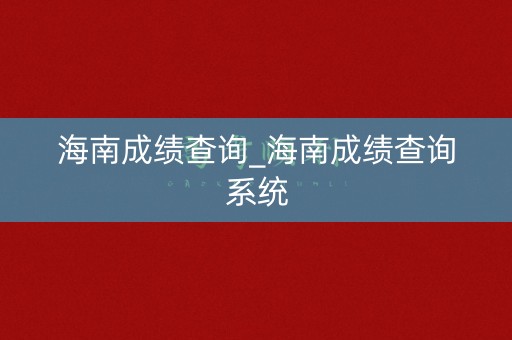 海南成绩查询_海南成绩查询系统