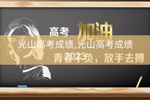 光山高考成绩,光山高考成绩2023