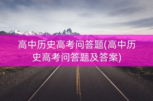 高中历史高考问答题(高中历史高考问答题及答案)