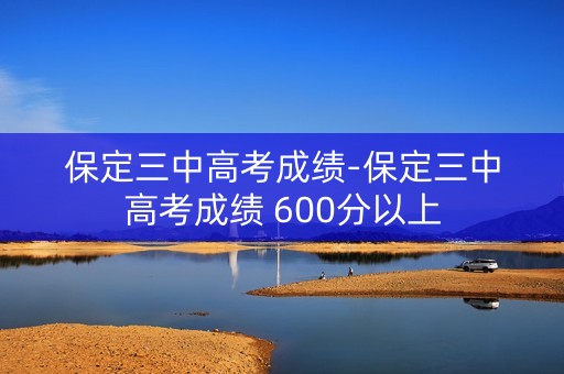 保定三中高考成绩-保定三中高考成绩 600分以上