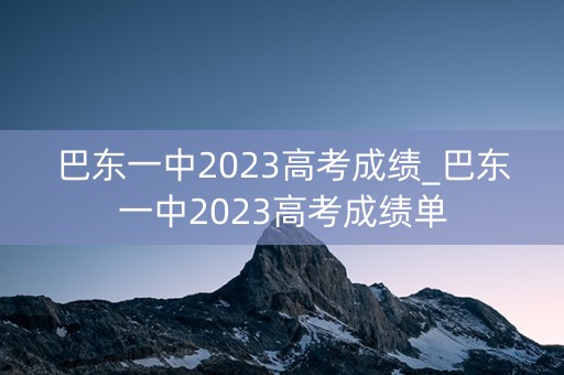 巴东一中2023高考成绩_巴东一中2023高考成绩单